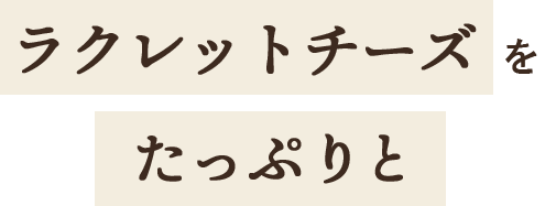 ラクレットチーズを